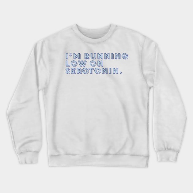 I'm Running Low On Serotonin Blue Crewneck Sweatshirt by murialbezanson